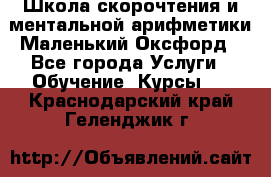 Школа скорочтения и ментальной арифметики Маленький Оксфорд - Все города Услуги » Обучение. Курсы   . Краснодарский край,Геленджик г.